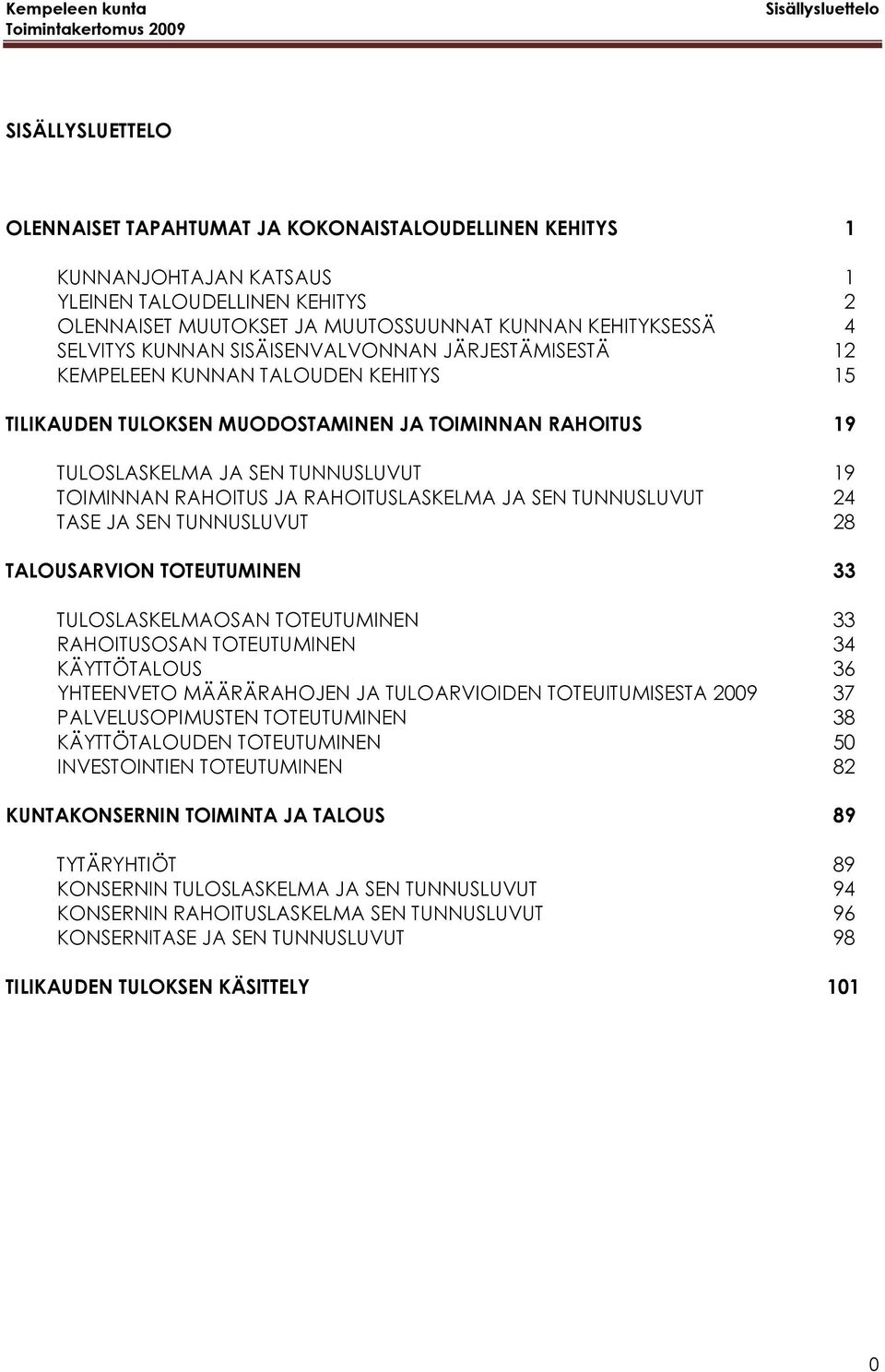 TOIMINNAN RAHOITUS JA RAHOITUSLASKELMA JA SEN TUNNUSLUVUT 24 TASE JA SEN TUNNUSLUVUT 28 TALOUSARVION TOTEUTUMINEN 33 TULOSLASKELMAOSAN TOTEUTUMINEN 33 RAHOITUSOSAN TOTEUTUMINEN 34 KÄYTTÖTALOUS 36