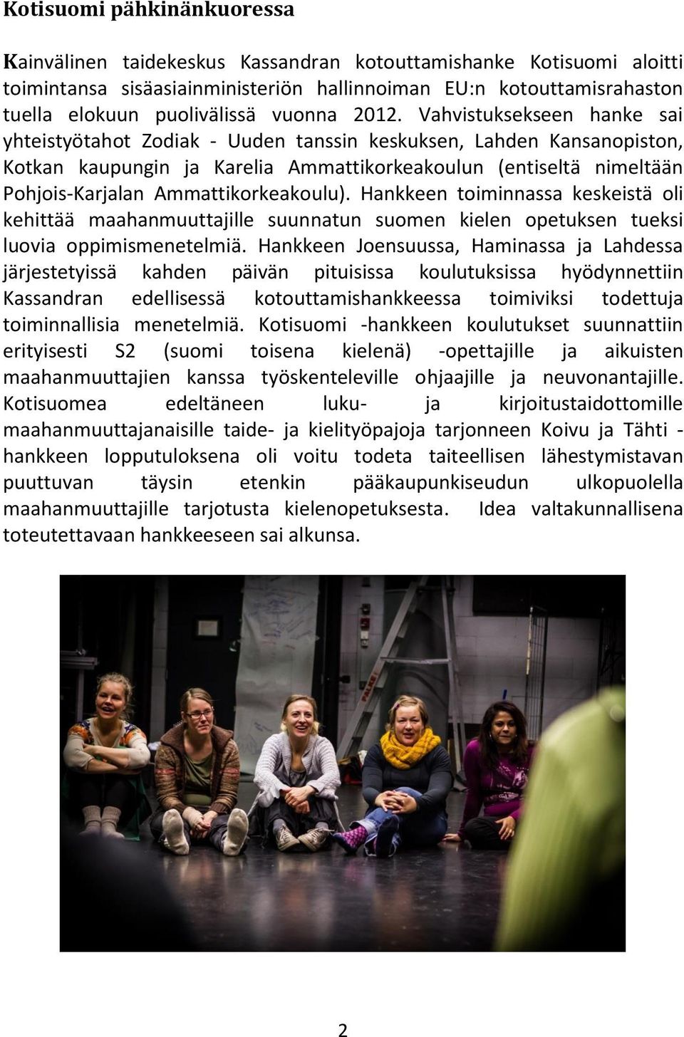 Vahvistuksekseen hanke sai yhteistyötahot Zodiak - Uuden tanssin keskuksen, Lahden Kansanopiston, Kotkan kaupungin ja Karelia Ammattikorkeakoulun (entiseltä nimeltään Pohjois-Karjalan