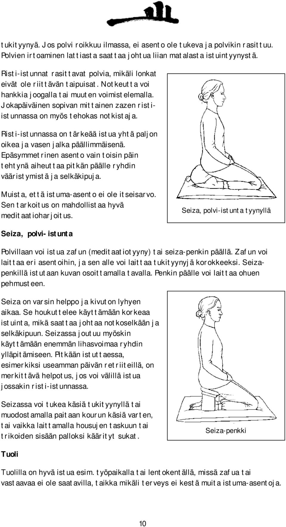 Jokapäiväinen sopivan mittainen zazen ristiistunnassa on myös tehokas notkistaja. Risti-istunnassa on tärkeää istua yhtä paljon oikea ja vasen jalka päällimmäisenä.