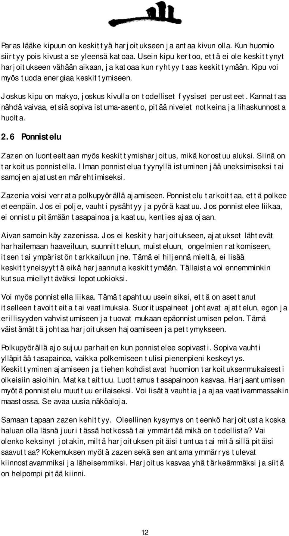 Joskus kipu on makyo, joskus kivulla on todelliset fyysiset perusteet. Kannattaa nähdä vaivaa, etsiä sopiva istuma-asento, pitää nivelet notkeina ja lihaskunnosta huolta. 2.