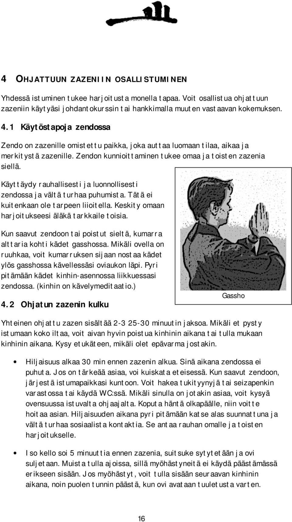 Käyttäydy rauhallisesti ja luonnollisesti zendossa ja vältä turhaa puhumista. Tätä ei kuitenkaan ole tarpeen liioitella. Keskity omaan harjoitukseesi äläkä tarkkaile toisia.