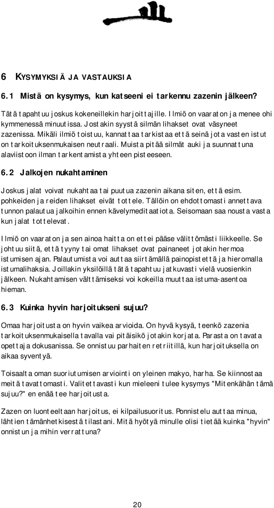 Muista pitää silmät auki ja suunnattuna alaviistoon ilman tarkentamista yhteen pisteeseen. 6.2 Jalkojen nukahtaminen Joskus jalat voivat nukahtaa tai puutua zazenin aikana siten, että esim.