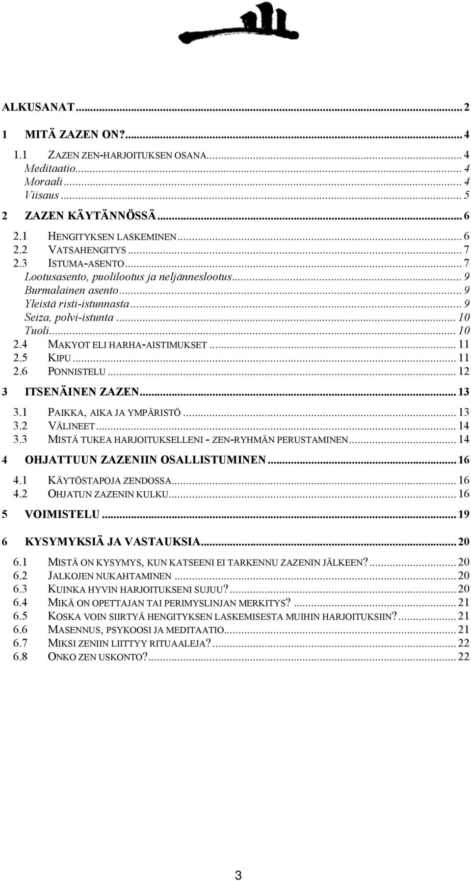 .. 11 2.5 KIPU... 11 2.6 PONNISTELU... 12 3 ITSENÄINEN ZAZEN... 13 3.1 PAIKKA, AIKA JA YMPÄRISTÖ... 13 3.2 VÄLINEET... 14 3.3 MISTÄ TUKEA HARJOITUKSELLENI - ZEN-RYHMÄN PERUSTAMINEN.