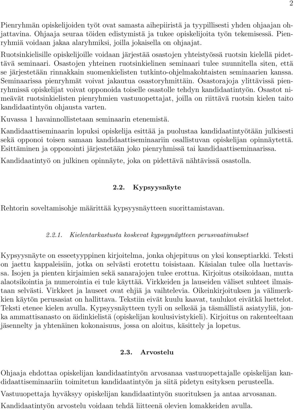 Osastojen yhteinen ruotsinkielinen seminaari tulee suunnitella siten, että se järjestetään rinnakkain suomenkielisten tutkinto-ohjelmakohtaisten seminaarien kanssa.