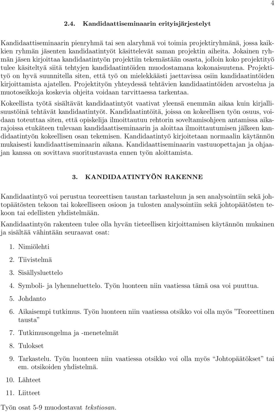 Jokainen ryhmän jäsen kirjoittaa kandidaatintyön projektiin tekemästään osasta, jolloin koko projektityö tulee käsiteltyä siitä tehtyjen kandidaatintöiden muodostamana kokonaisuutena.