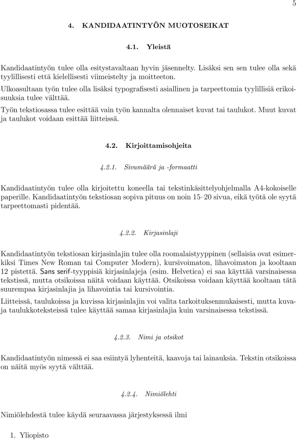 Työn tekstiosassa tulee esittää vain työn kannalta olennaiset kuvat tai taulukot. Muut kuvat ja taulukot voidaan esittää liitteissä. 4.2. Kirjoittamisohjeita 4.2.1.