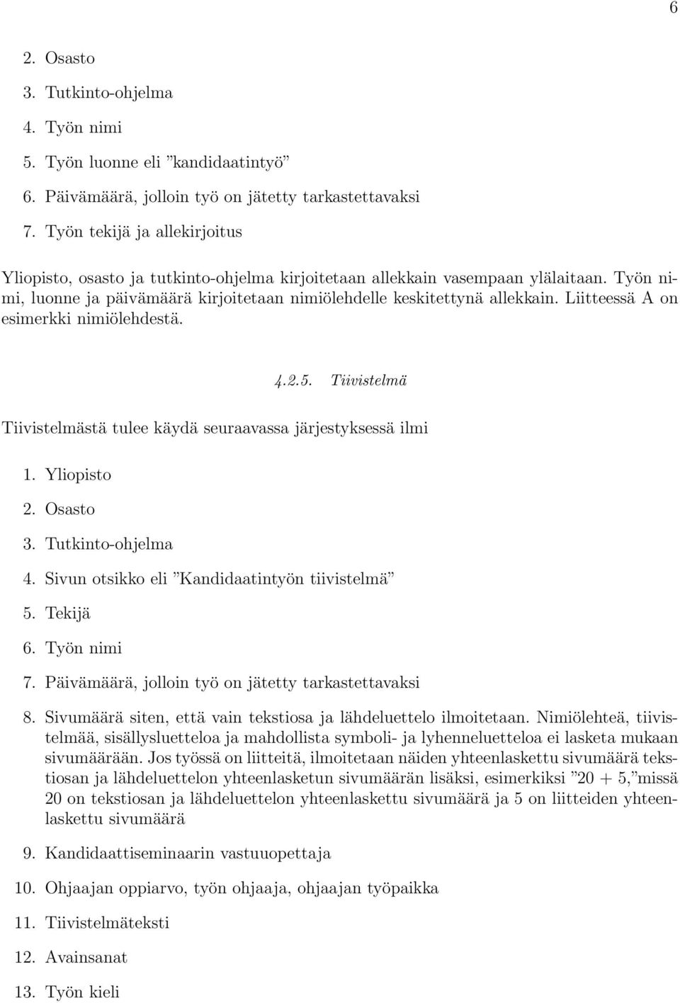 Liitteessä A on esimerkki nimiölehdestä. 4.2.5. Tiivistelmä Tiivistelmästä tulee käydä seuraavassa järjestyksessä ilmi 1. Yliopisto 2. Osasto 3. Tutkinto-ohjelma 4.