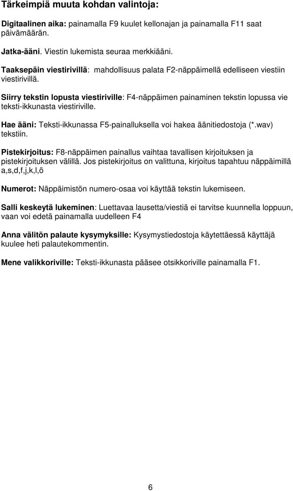 Siirry tekstin lopusta viestiriville: F4-näppäimen painaminen tekstin lopussa vie teksti-ikkunasta viestiriville. Hae ääni: Teksti-ikkunassa F5-painalluksella voi hakea äänitiedostoja (*.