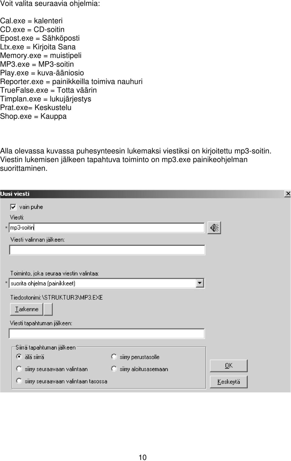 exe = Totta väärin Timplan.exe = lukujärjestys Prat.exe= Keskustelu Shop.