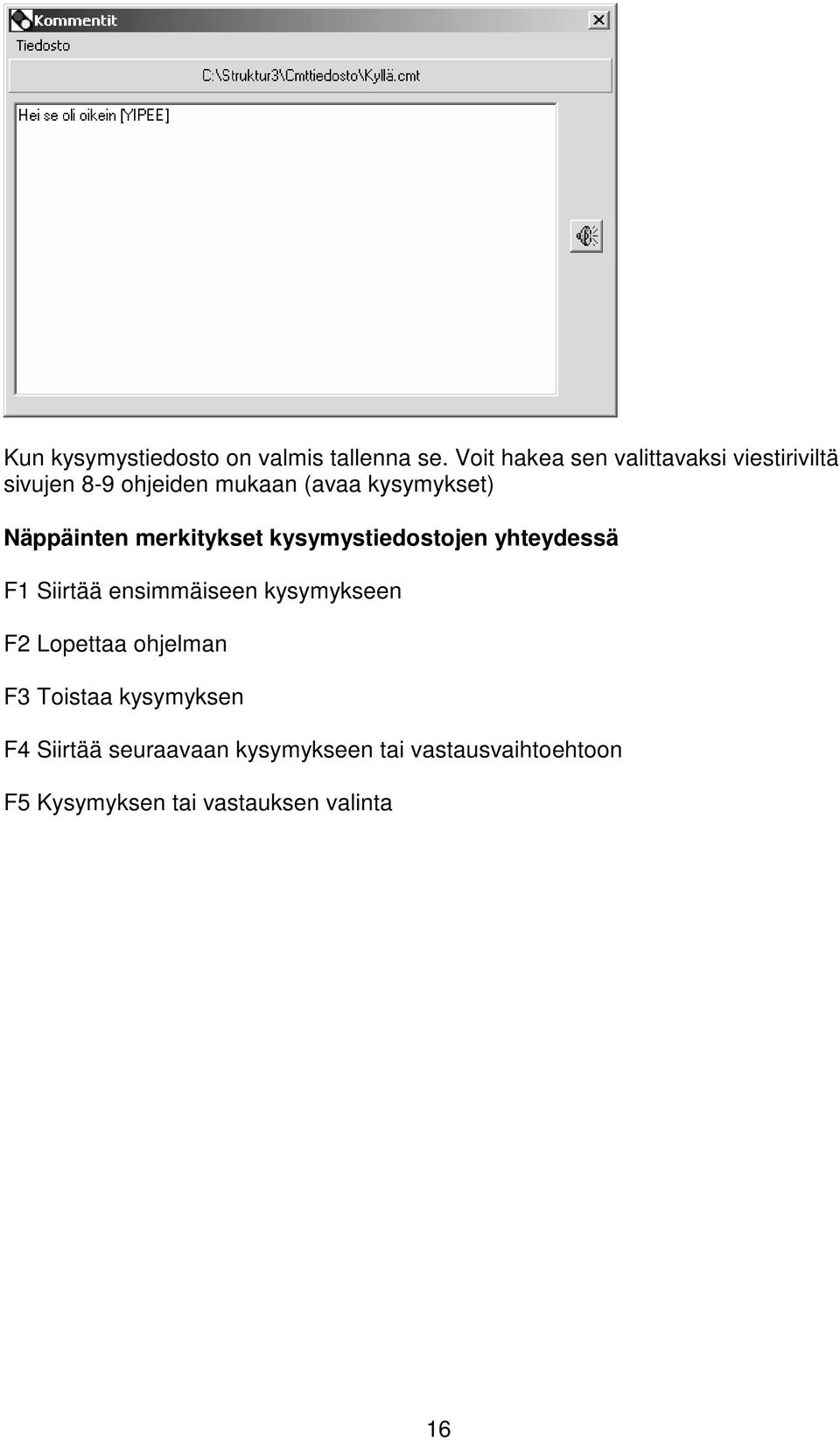 Näppäinten merkitykset kysymystiedostojen yhteydessä F1 Siirtää ensimmäiseen kysymykseen