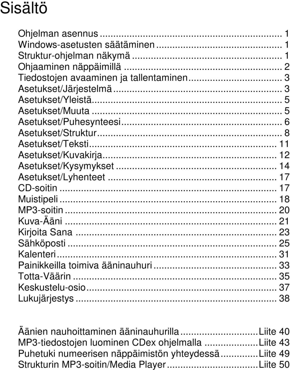 .. 17 CD-soitin... 17 Muistipeli... 18 MP3-soitin... 20 Kuva-Ääni... 21 Kirjoita Sana... 23 Sähköposti... 25 Kalenteri... 31 Painikkeilla toimiva ääninauhuri... 33 Totta-Väärin... 35 Keskustelu-osio.