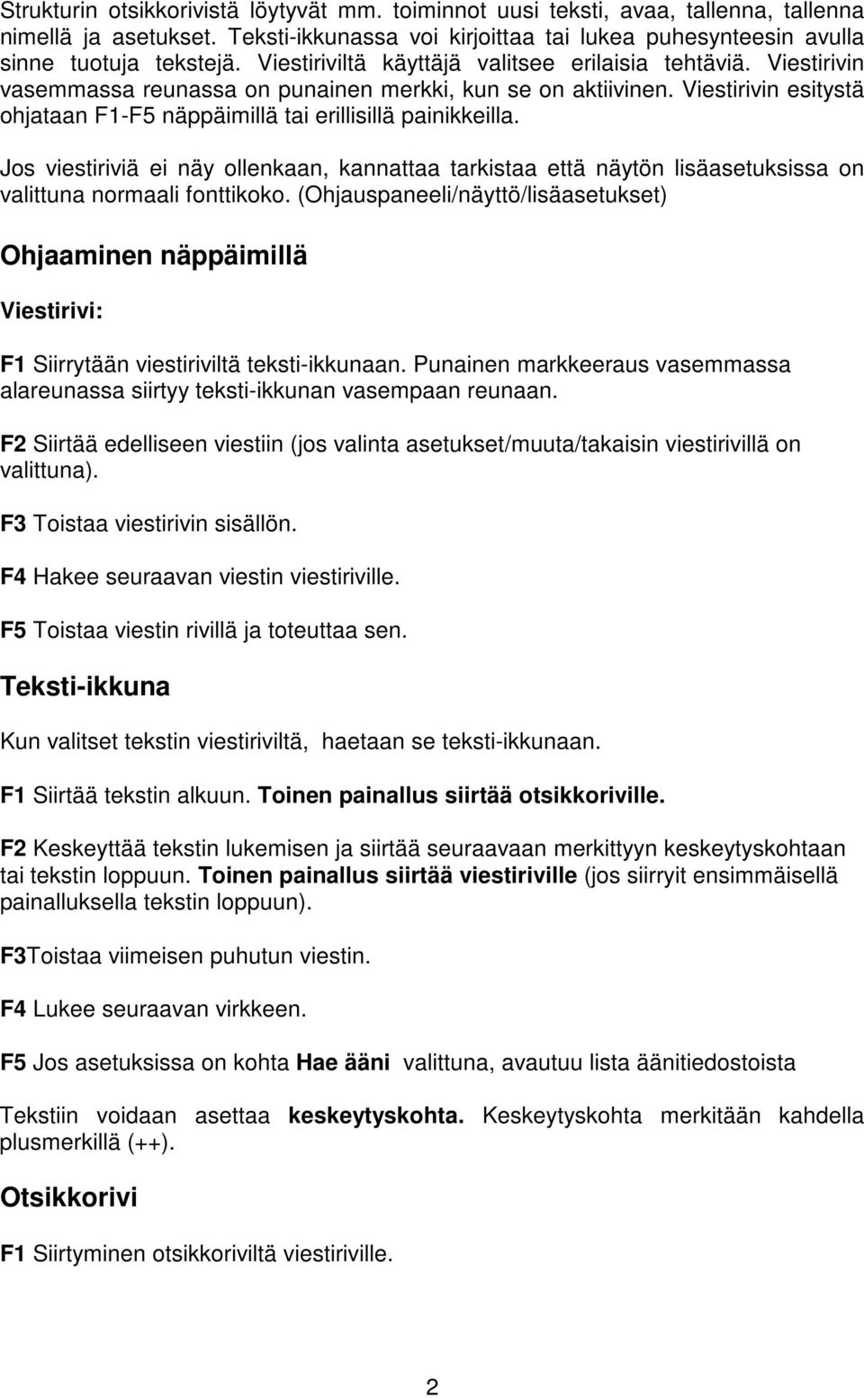Viestirivin esitystä ohjataan F1-F5 näppäimillä tai erillisillä painikkeilla. Jos viestiriviä ei näy ollenkaan, kannattaa tarkistaa että näytön lisäasetuksissa on valittuna normaali fonttikoko.