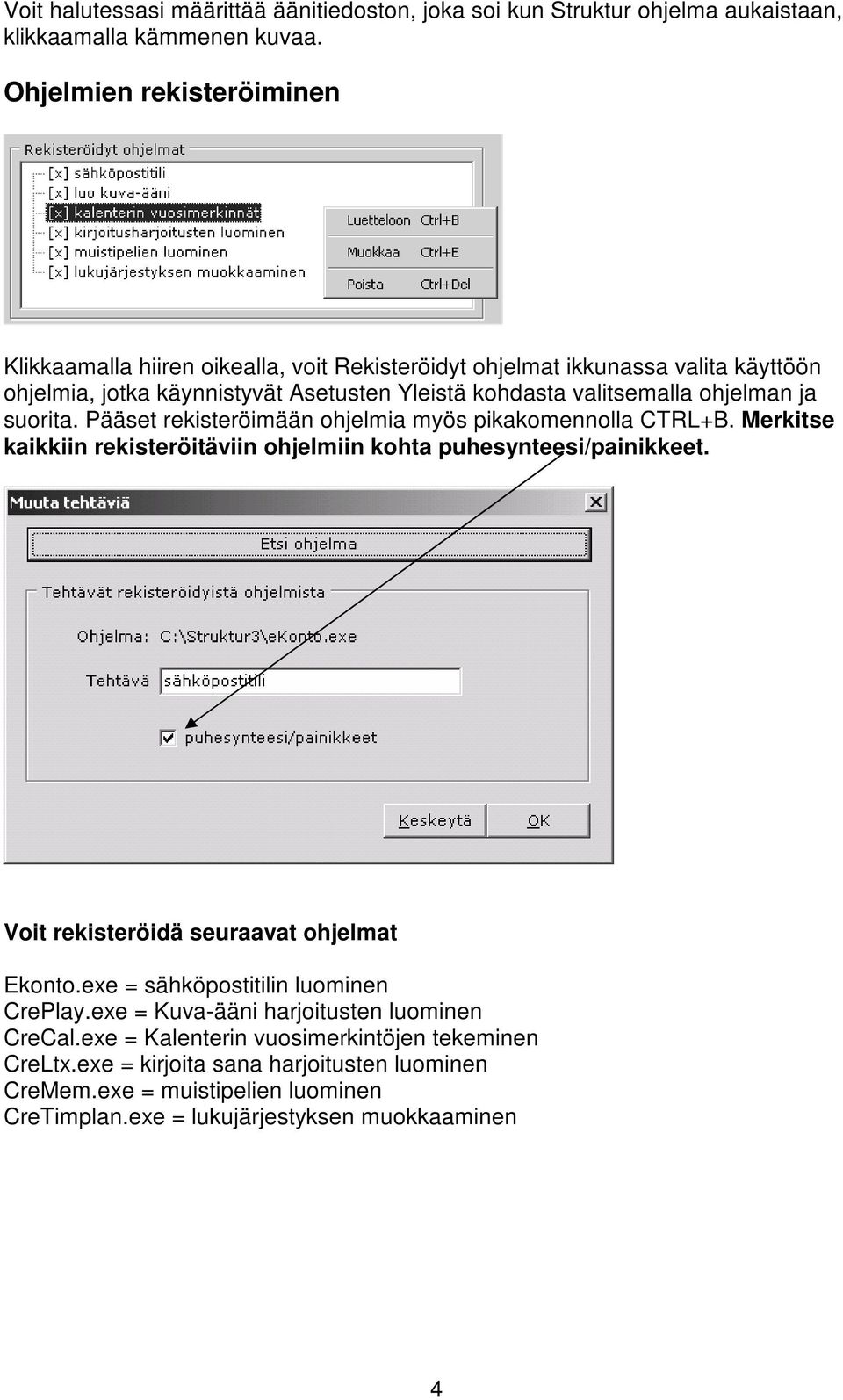 ja suorita. Pääset rekisteröimään ohjelmia myös pikakomennolla CTRL+B. Merkitse kaikkiin rekisteröitäviin ohjelmiin kohta puhesynteesi/painikkeet.