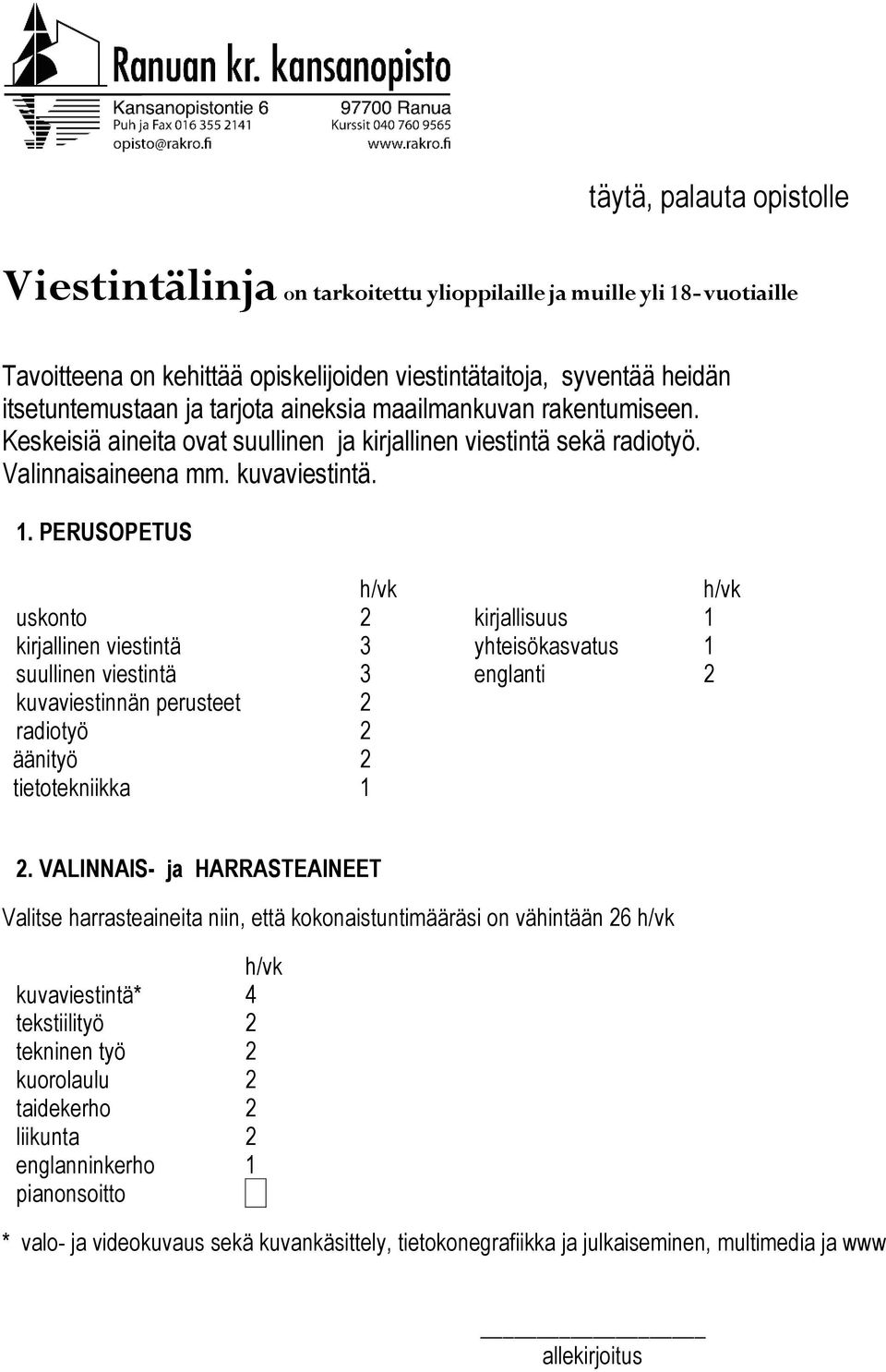 PERUSOPETUS uskonto 2 kirjallisuus 1 kirjallinen viestintä 3 yhteisökasvatus 1 suullinen viestintä 3 englanti 2 kuvaviestinnän perusteet 2 radiotyö 2 äänityö 2 tietotekniikka 1 2.