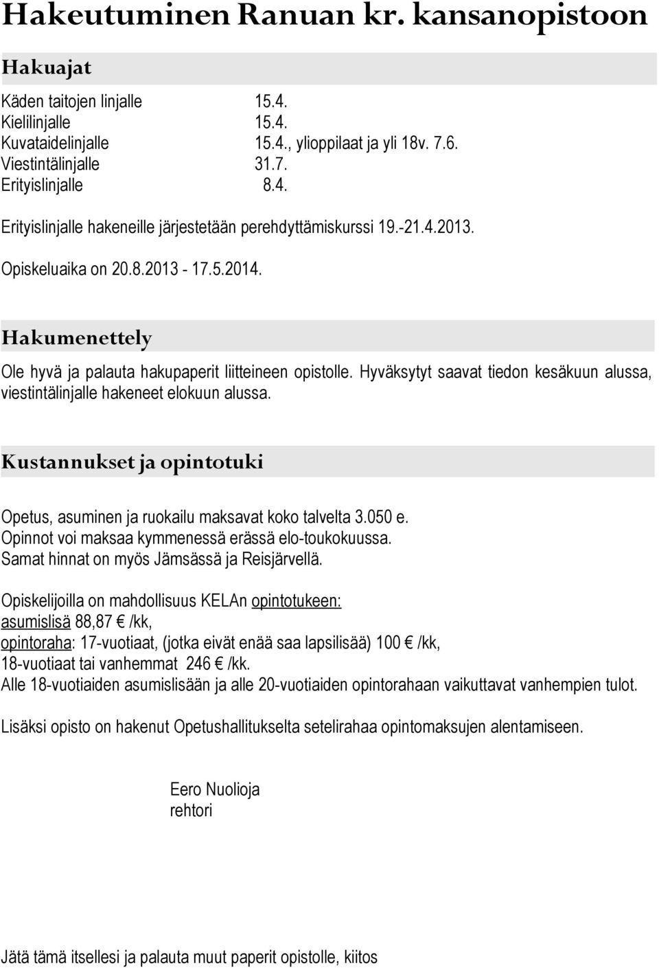 Hyväksytyt saavat tiedon kesäkuun alussa, viestintälinjalle hakeneet elokuun alussa. Kustannukset ja opintotuki Opetus, asuminen ja ruokailu maksavat koko talvelta 3.050 e.