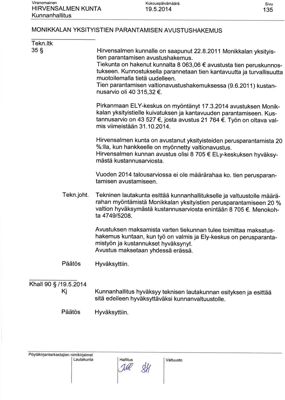 Tien parantamisen valtionavustushakemuksessa (9.0.201 1 ) kustannusarvío oli 40 315,32. Pirkanmaan ElY-keskus on myöntänyt 17.3.2014 avustuksen Monikkalan yksityistielle kuivatuksen ja kantavuuden parantamiseen.