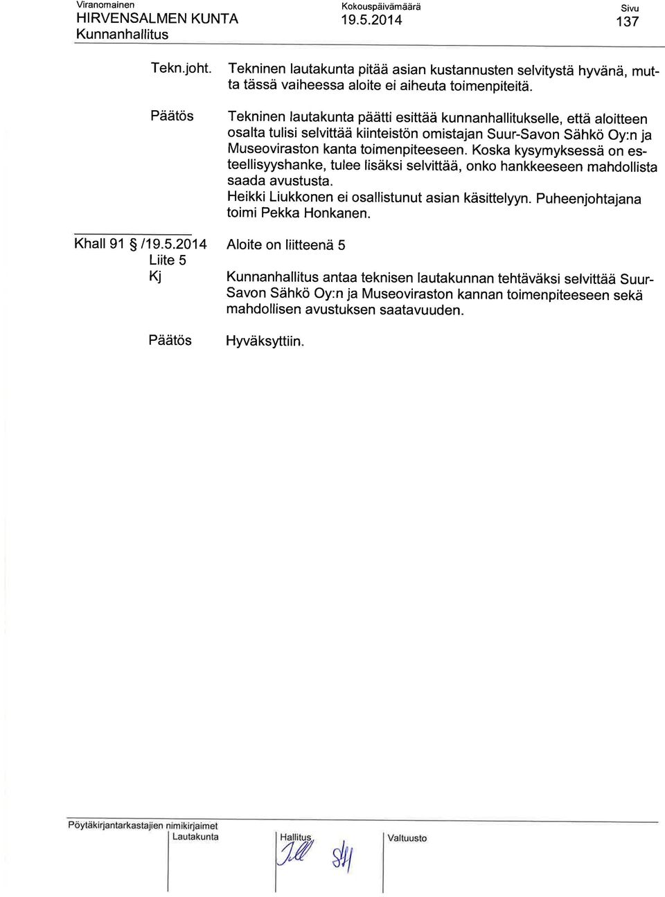 Museoviraston kanta toimenpiteeseen. Koska kysymyksessä on esteellisyyshanke, tulee lisäksi selvittää, onko hankkeeseen mahdollista saada avustusta.