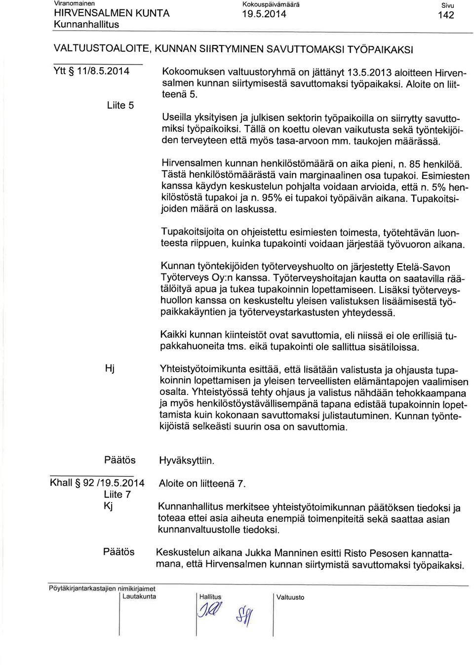 Tällä on koettu olevan vaikutusta sekä työntekijöiden terveyteen että myös tasa-arvoon mm. taukojen määrässä. Hirvensalmen kunnan henkilöstömäärä on aika pieni, n. BS henkilöä.