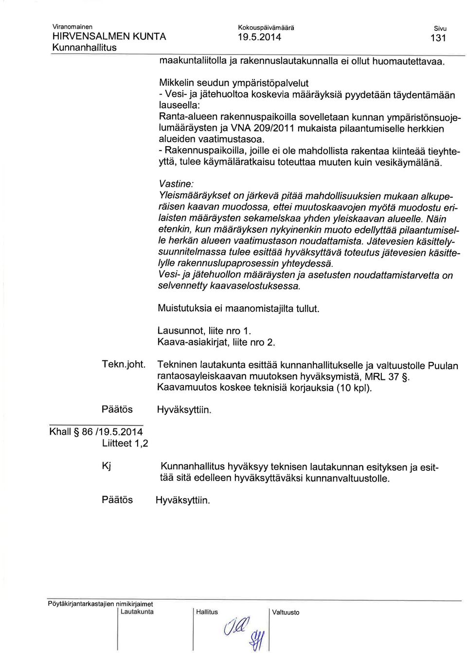 - Rakennuspaikoilla, joille ei ole mahdollista rakentaa kiinteää tieyhteyttä, tulee käymäläratkaisu toteuttaa muuten kuin vesikäymälänä.