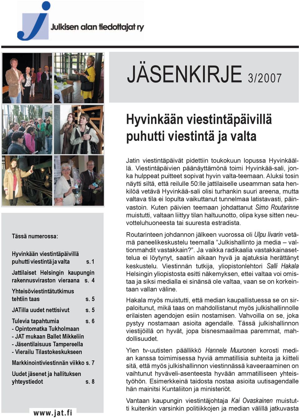 6 - Opintomatka Tukholmaan - JAT mukaan Ballet Mikkeliin - Jäsentilaisuus Tampereella - Vierailu Tilastokeskukseen Markkinointiviestinnän viikko s. 7 Uudet jäsenet ja hallituksen yhteystiedot s.