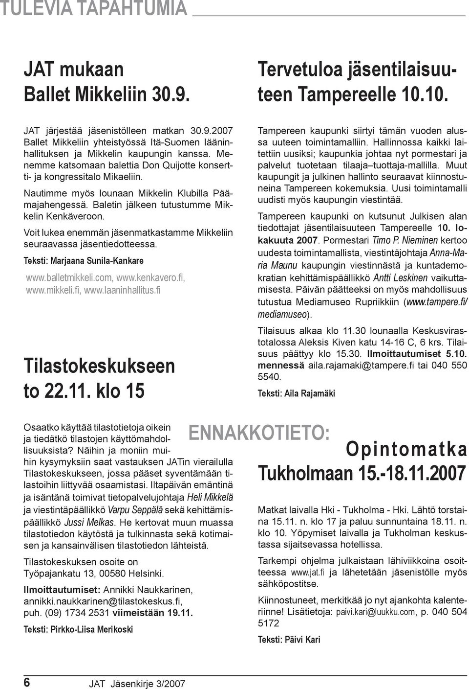 Voit lukea enemmän jäsenmatkastamme Mikkeliin seuraavassa jäsentiedotteessa. Teksti: Marjaana Sunila-Kankare www.balletmikkeli.com, www.kenkavero.fi, www.mikkeli.fi, www.laaninhallitus.