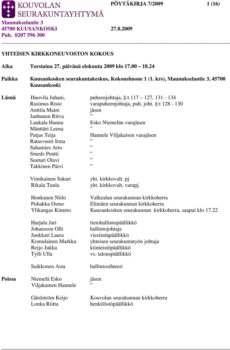 :t 128-130 Anttila Maire jäsen Janhunen Ritva Laukala Hannu Esko Niemelän varajäsen Mänttäri Leena Patjas Teija Hannele Viljakaisen varajäsen Ratasvuori Irma Sahamies Arto Smeds Pentti Suutari Olavi