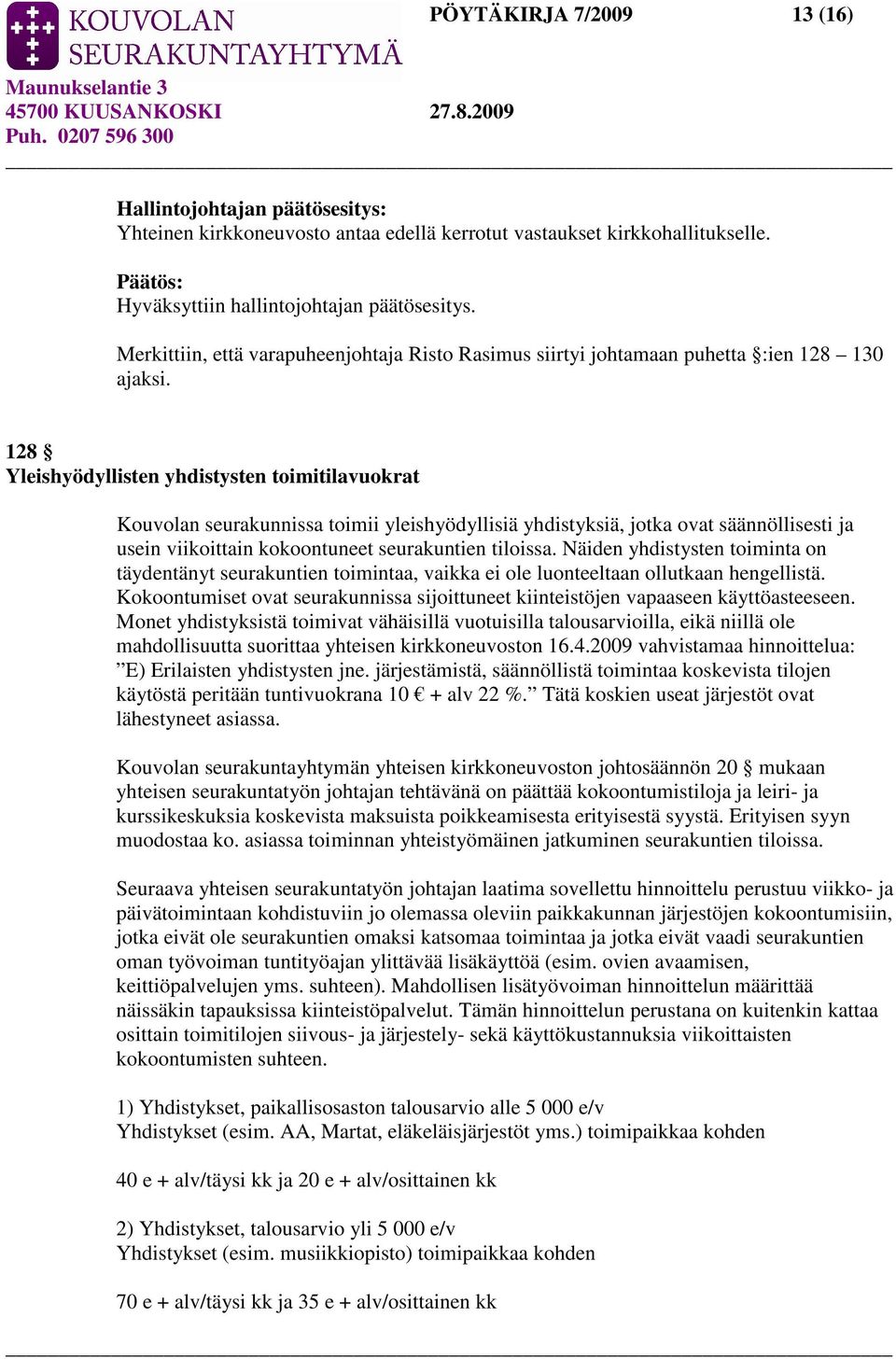 128 Yleishyödyllisten yhdistysten toimitilavuokrat Kouvolan seurakunnissa toimii yleishyödyllisiä yhdistyksiä, jotka ovat säännöllisesti ja usein viikoittain kokoontuneet seurakuntien tiloissa.