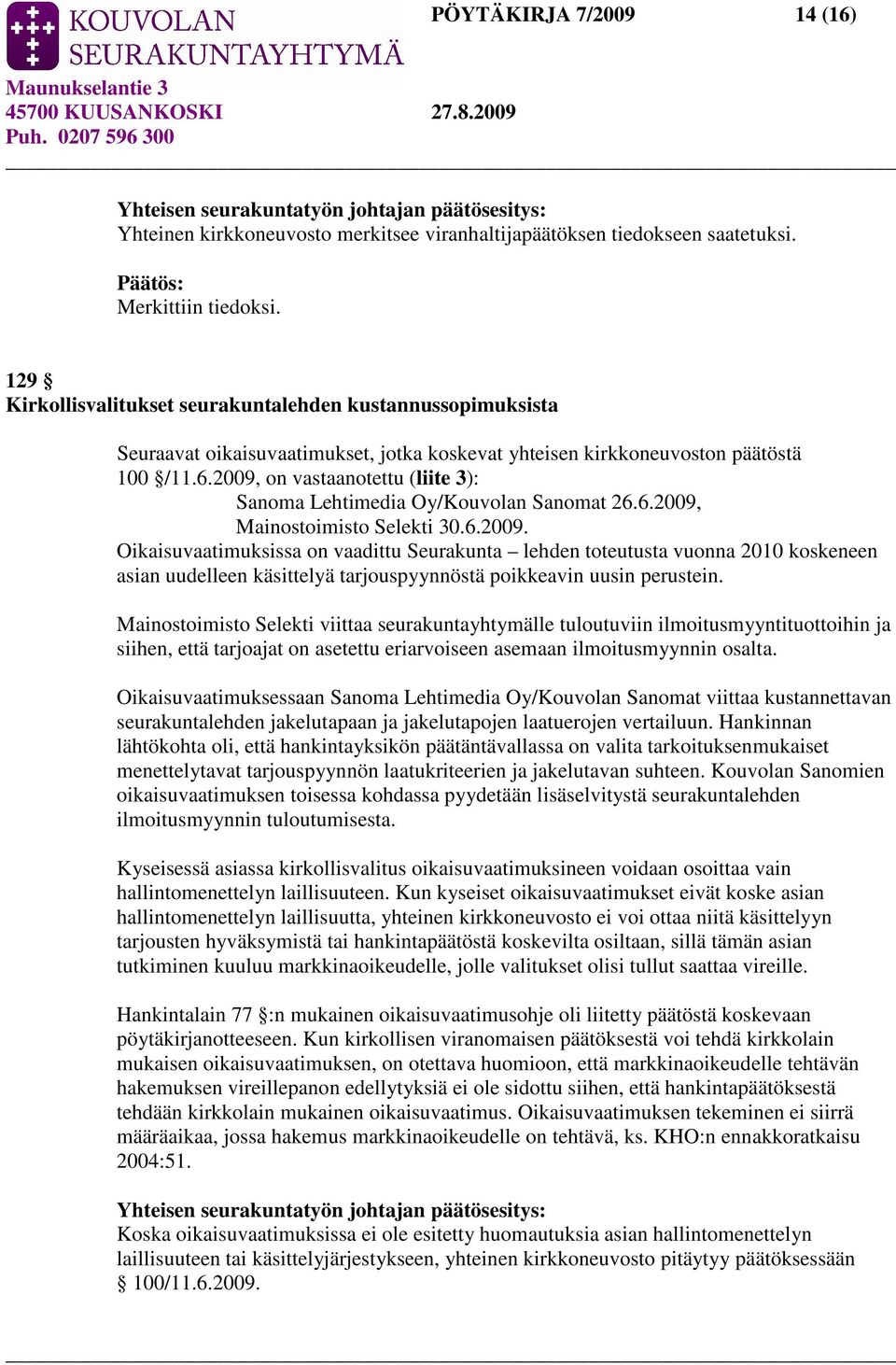 2009, on vastaanotettu (liite 3): Sanoma Lehtimedia Oy/Kouvolan Sanomat 26.6.2009, Mainostoimisto Selekti 30.6.2009. Oikaisuvaatimuksissa on vaadittu Seurakunta lehden toteutusta vuonna 2010 koskeneen asian uudelleen käsittelyä tarjouspyynnöstä poikkeavin uusin perustein.