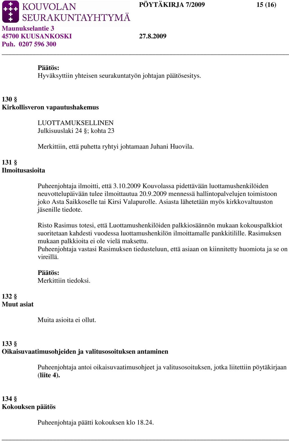 Puheenjohtaja ilmoitti, että 3.10.2009 Kouvolassa pidettävään luottamushenkilöiden neuvottelupäivään tulee ilmoittautua 20.9.2009 mennessä hallintopalvelujen toimistoon joko Asta Saikkoselle tai Kirsi Valapurolle.