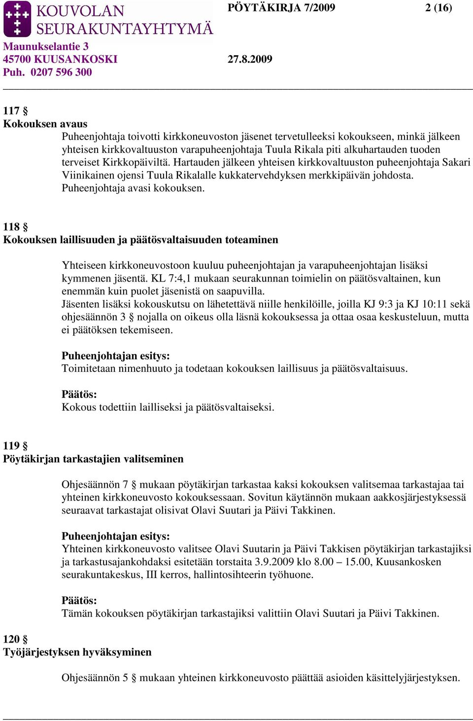 Puheenjohtaja avasi kokouksen. 118 Kokouksen laillisuuden ja päätösvaltaisuuden toteaminen Yhteiseen kirkkoneuvostoon kuuluu puheenjohtajan ja varapuheenjohtajan lisäksi kymmenen jäsentä.