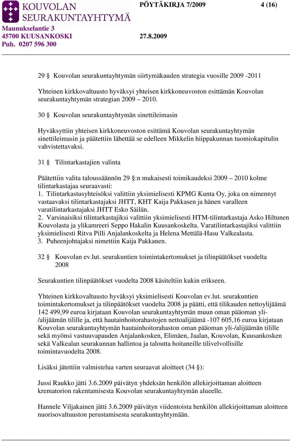 30 Kouvolan seurakuntayhtymän sinettileimasin Hyväksyttiin yhteisen kirkkoneuvoston esittämä Kouvolan seurakuntayhtymän sinettileimasin ja päätettiin lähettää se edelleen Mikkelin hiippakunnan