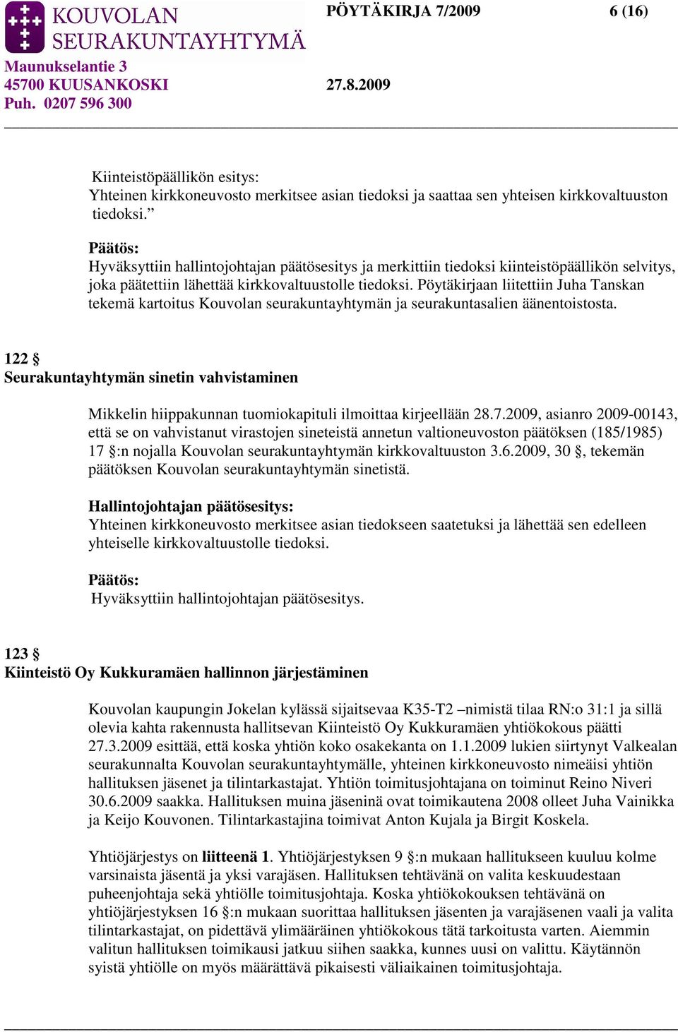 Pöytäkirjaan liitettiin Juha Tanskan tekemä kartoitus Kouvolan seurakuntayhtymän ja seurakuntasalien äänentoistosta.