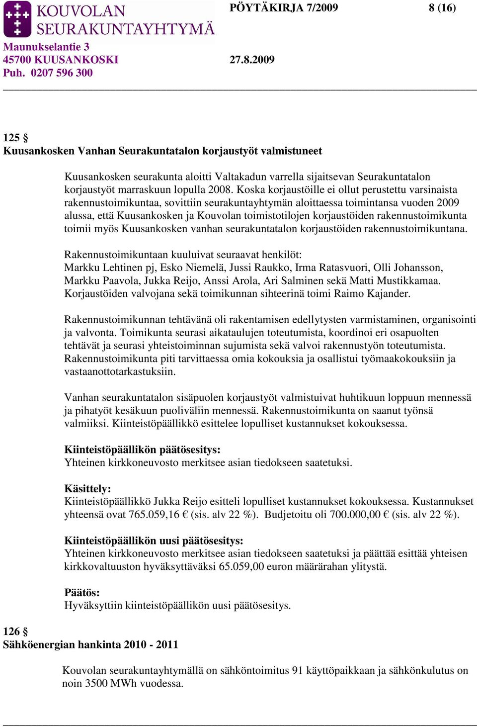 Koska korjaustöille ei ollut perustettu varsinaista rakennustoimikuntaa, sovittiin seurakuntayhtymän aloittaessa toimintansa vuoden 2009 alussa, että Kuusankosken ja Kouvolan toimistotilojen