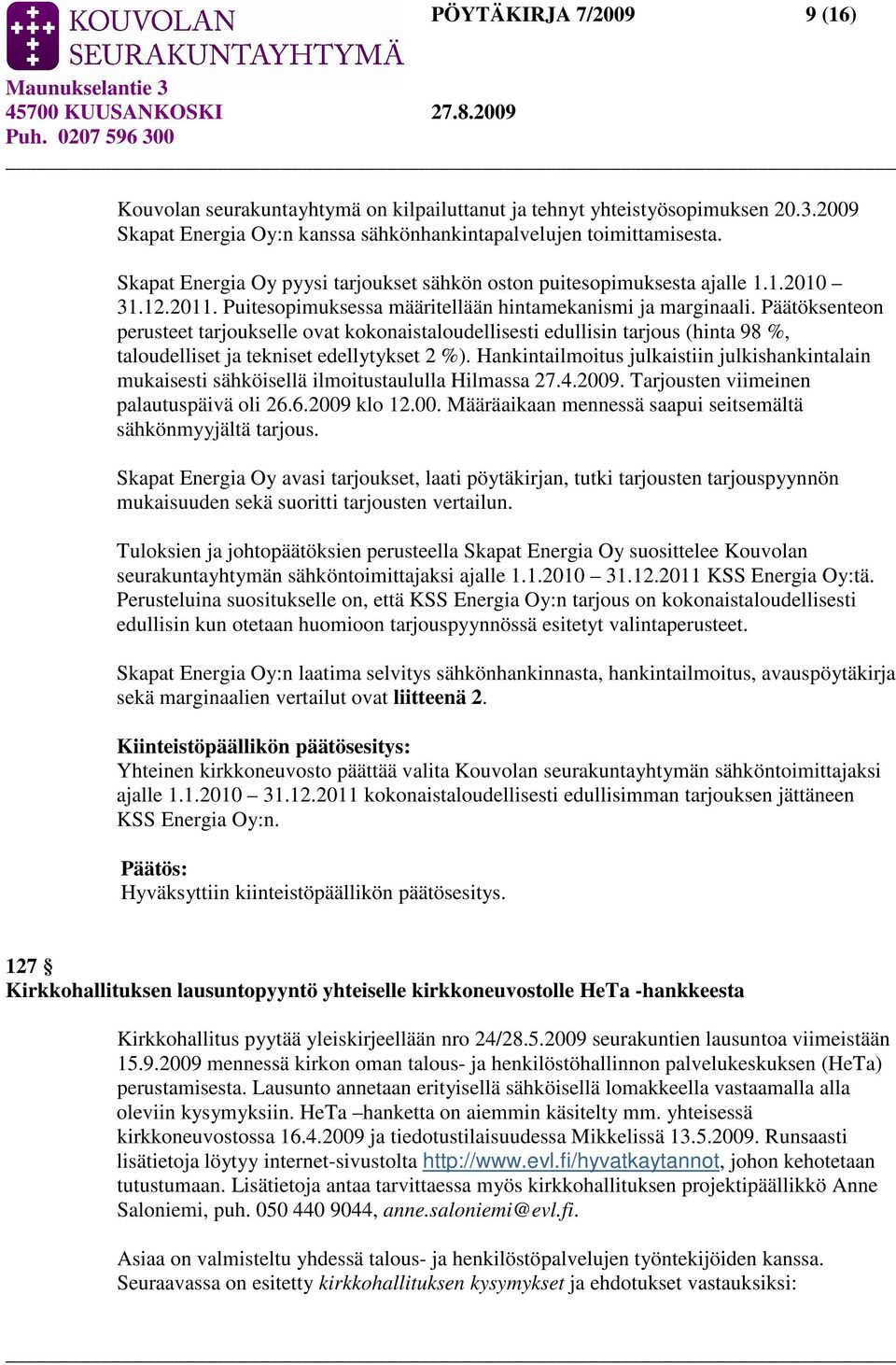 Päätöksenteon perusteet tarjoukselle ovat kokonaistaloudellisesti edullisin tarjous (hinta 98 %, taloudelliset ja tekniset edellytykset 2 %).