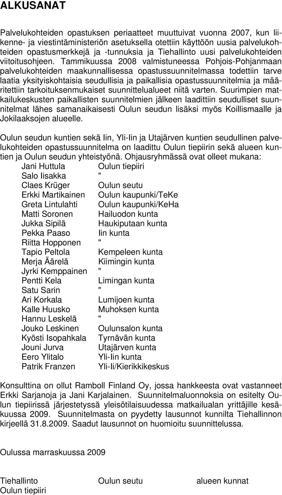 Tammikuussa 2008 valmistuneessa Pohjois-Pohjanmaan palvelukohteiden maakunnallisessa opastussuunnitelmassa todettiin tarve laatia yksityiskohtaisia seudullisia ja paikallisia opastussuunnitelmia ja