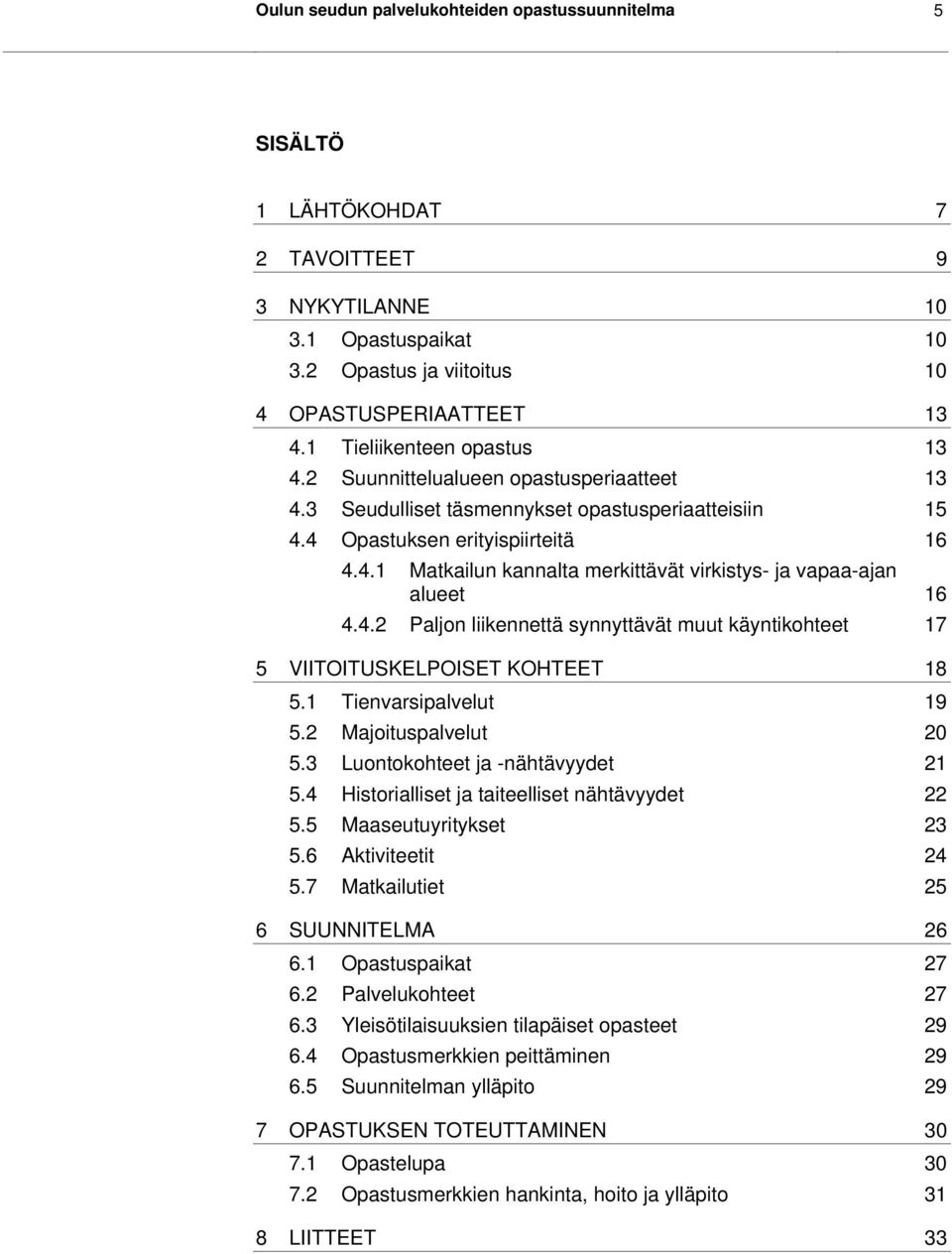 4.2 Paljon liikennettä synnyttävät muut käyntikohteet 17 5 VIITOITUSKELPOISET KOHTEET 18 5.1 Tienvarsipalvelut 19 5.2 Majoituspalvelut 20 5.3 Luontokohteet ja -nähtävyydet 21 5.