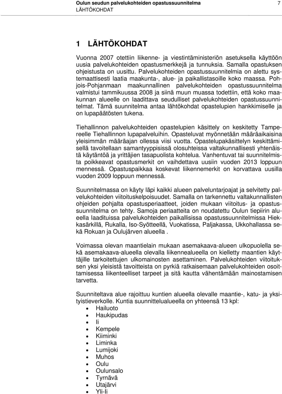 Pohjois-Pohjanmaan maakunnallinen palvelukohteiden opastussuunnitelma valmistui tammikuussa 2008 ja siinä muun muassa todettiin, että koko maakunnan alueelle on laadittava seudulliset