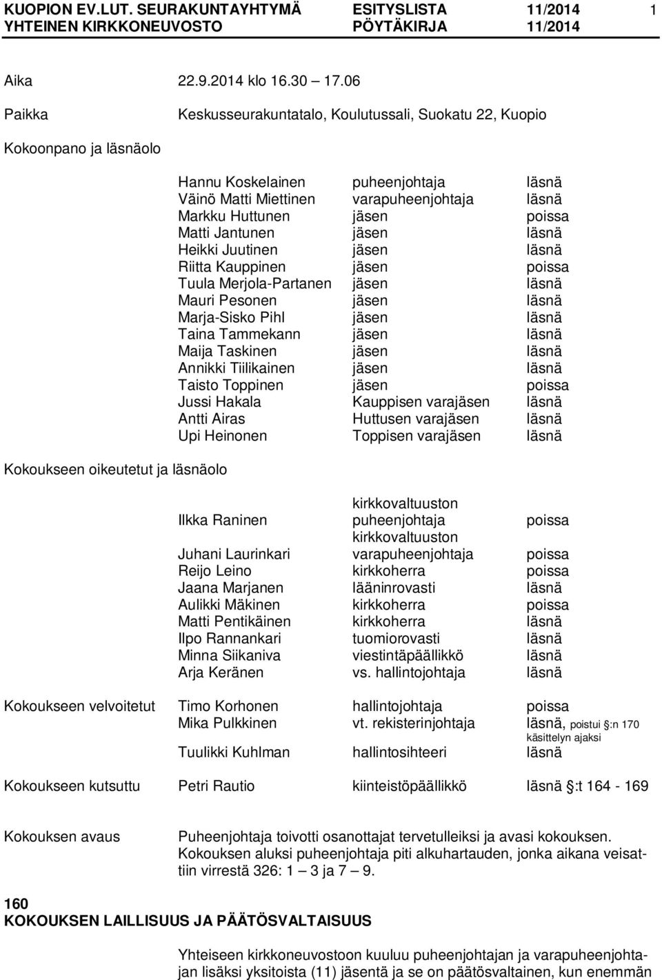 läsnä Markku Huttunen jäsen poissa Matti Jantunen jäsen läsnä Heikki Juutinen jäsen läsnä Riitta Kauppinen jäsen poissa Tuula Merjola-Partanen jäsen läsnä Mauri Pesonen jäsen läsnä Marja-Sisko Pihl