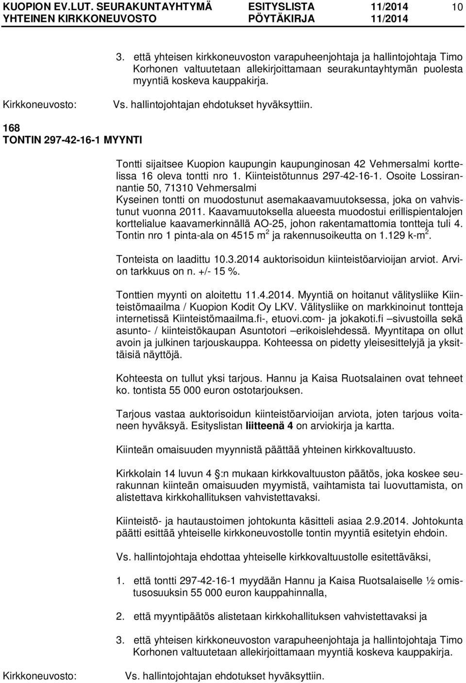 Osoite Lossirannantie 50, 71310 Vehmersalmi Kyseinen tontti on muodostunut asemakaavamuutoksessa, joka on vahvistunut vuonna 2011.