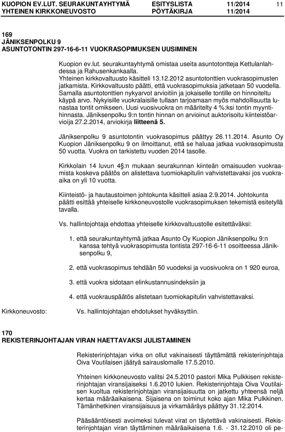 Samalla asuntotonttien nykyarvot arvioitiin ja jokaiselle tontille on hinnoiteltu käypä arvo. Nykyisille vuokralaisille tullaan tarjoamaan myös mahdollisuutta lunastaa tontit omikseen.