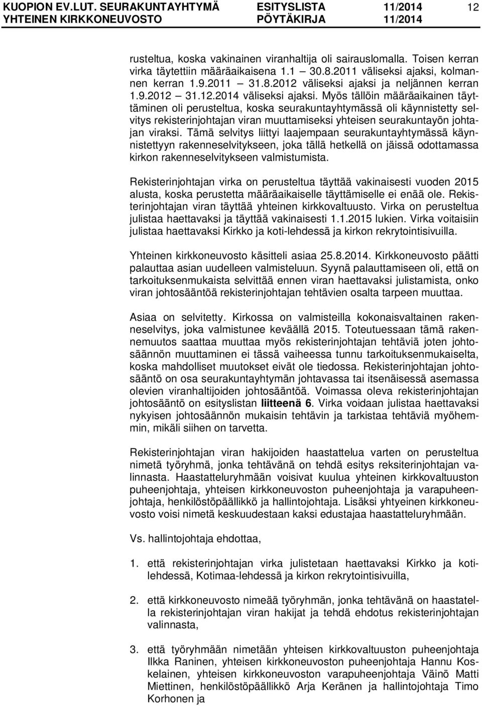 Myös tällöin määräaikainen täyttäminen oli perusteltua, koska seurakuntayhtymässä oli käynnistetty selvitys rekisterinjohtajan viran muuttamiseksi yhteisen seurakuntayön johtajan viraksi.