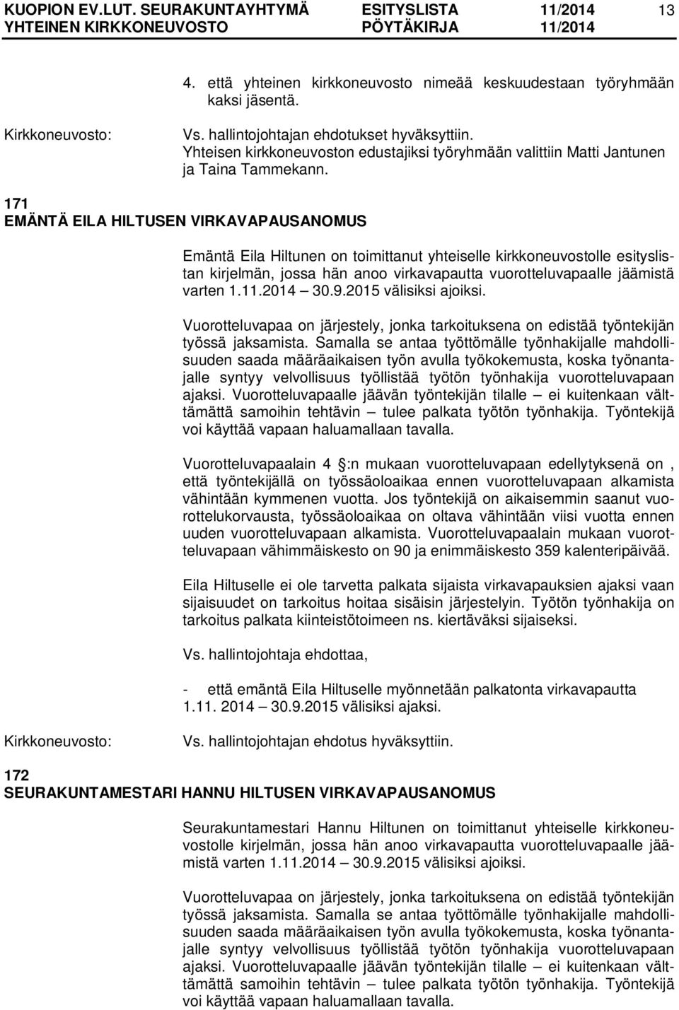 11.2014 30.9.2015 välisiksi ajoiksi. Vuorotteluvapaa on järjestely, jonka tarkoituksena on edistää työntekijän työssä jaksamista.