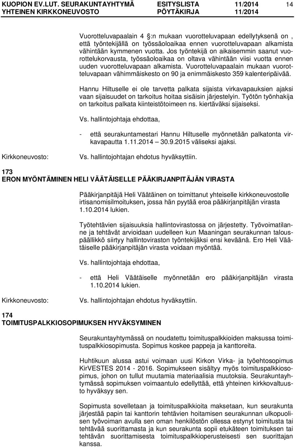 Vuorotteluvapaalain mukaan vuorotteluvapaan vähimmäiskesto on 90 ja enimmäiskesto 359 kalenteripäivää.