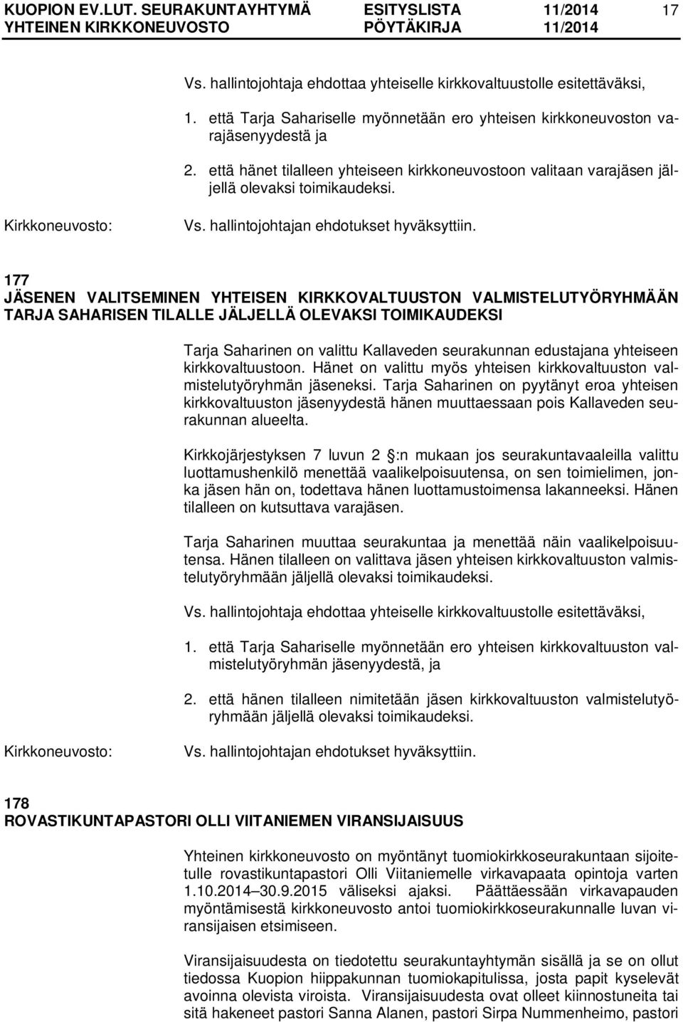 177 JÄSENEN VALITSEMINEN YHTEISEN KIRKKOVALTUUSTON VALMISTELUTYÖRYHMÄÄN TARJA SAHARISEN TILALLE JÄLJELLÄ OLEVAKSI TOIMIKAUDEKSI Tarja Saharinen on valittu Kallaveden seurakunnan edustajana yhteiseen