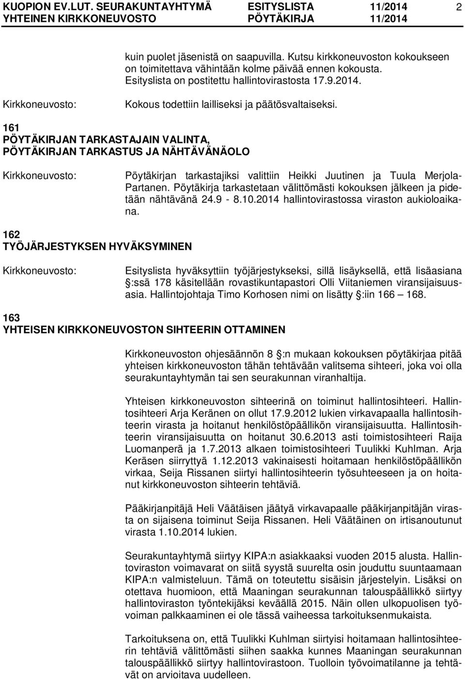 161 PÖYTÄKIRJAN TARKASTAJAIN VALINTA, PÖYTÄKIRJAN TARKASTUS JA NÄHTÄVÄNÄOLO Pöytäkirjan tarkastajiksi valittiin Heikki Juutinen ja Tuula Merjola- Partanen.