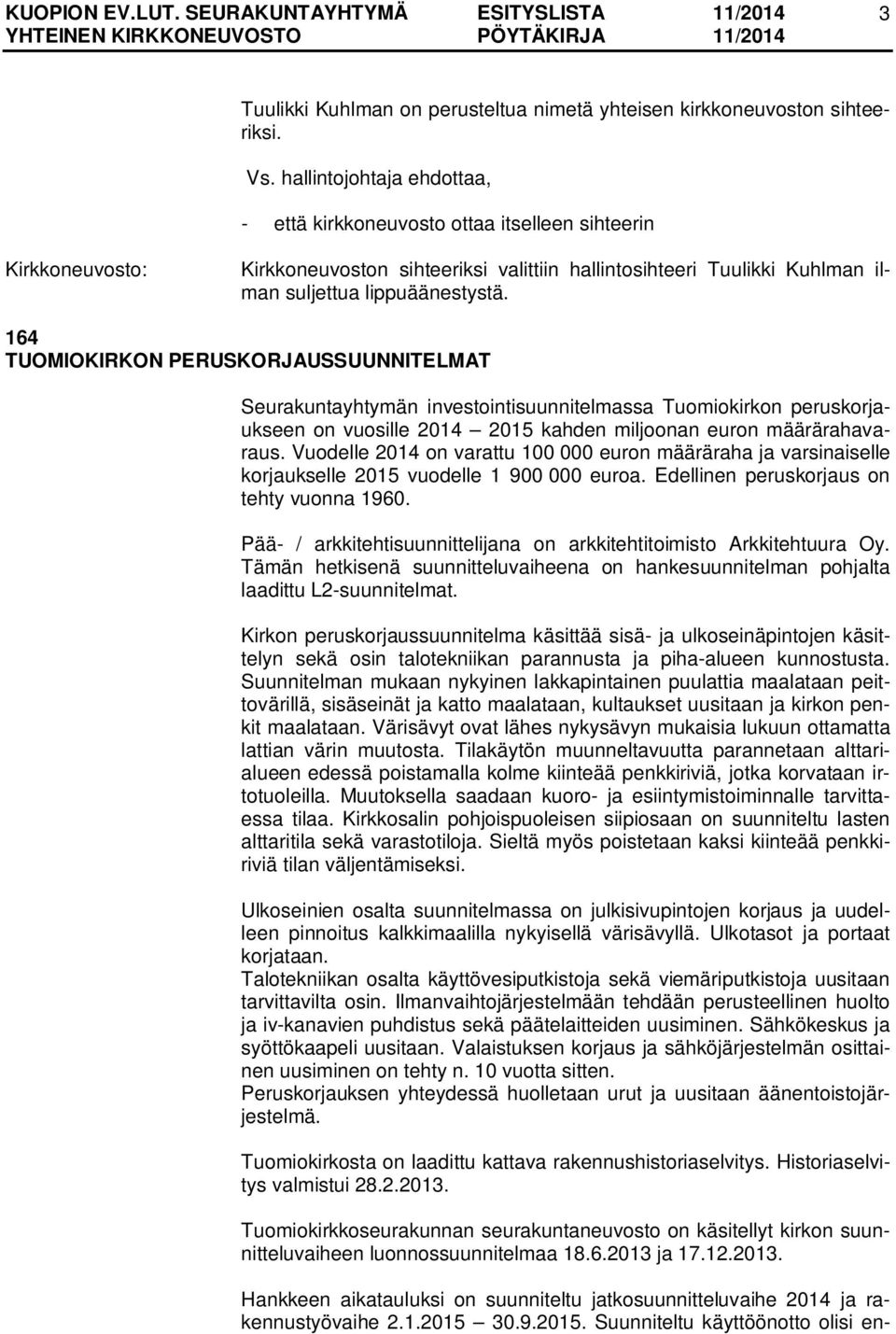 164 TUOMIOKIRKON PERUSKORJAUSSUUNNITELMAT Seurakuntayhtymän investointisuunnitelmassa Tuomiokirkon peruskorjaukseen on vuosille 2014 2015 kahden miljoonan euron määrärahavaraus.