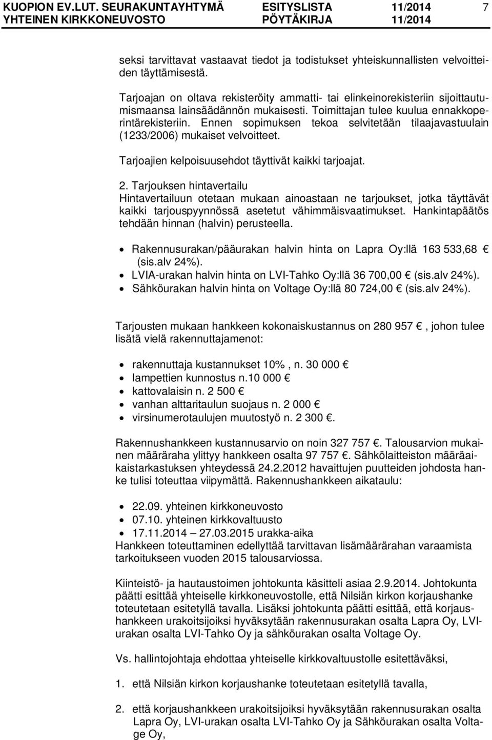 Ennen sopimuksen tekoa selvitetään tilaajavastuulain (1233/2006) mukaiset velvoitteet. Tarjoajien kelpoisuusehdot täyttivät kaikki tarjoajat. 2.
