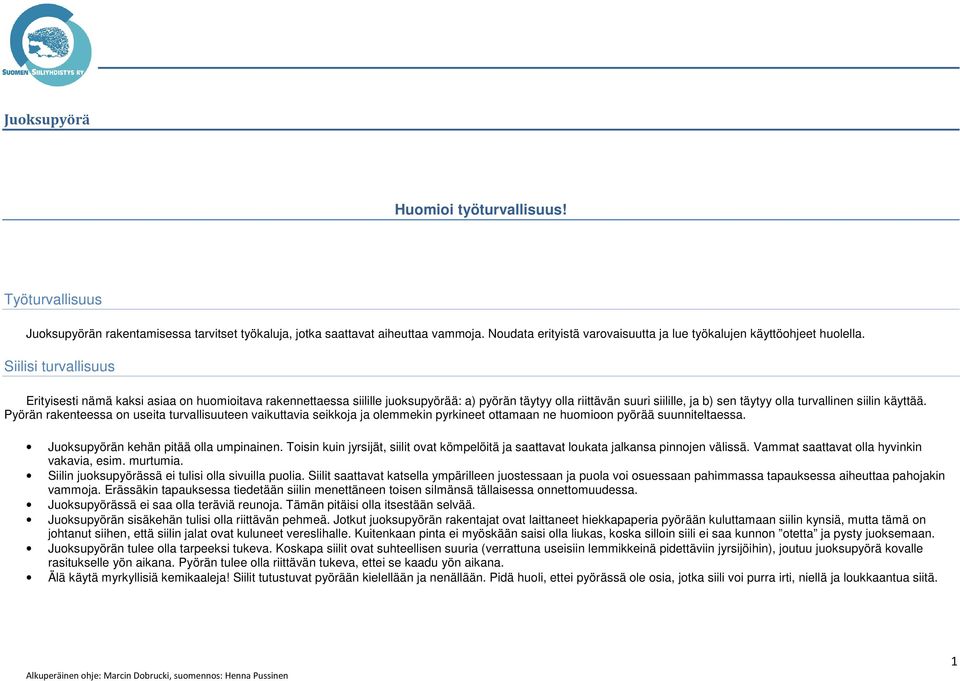 Siilisi turvallisuus Erityisesti nämä kaksi asiaa on huomioitava rakennettaessa siilille juoksupyörää: a) pyörän täytyy olla riittävän suuri siilille, ja b) sen täytyy olla turvallinen siilin käyttää.