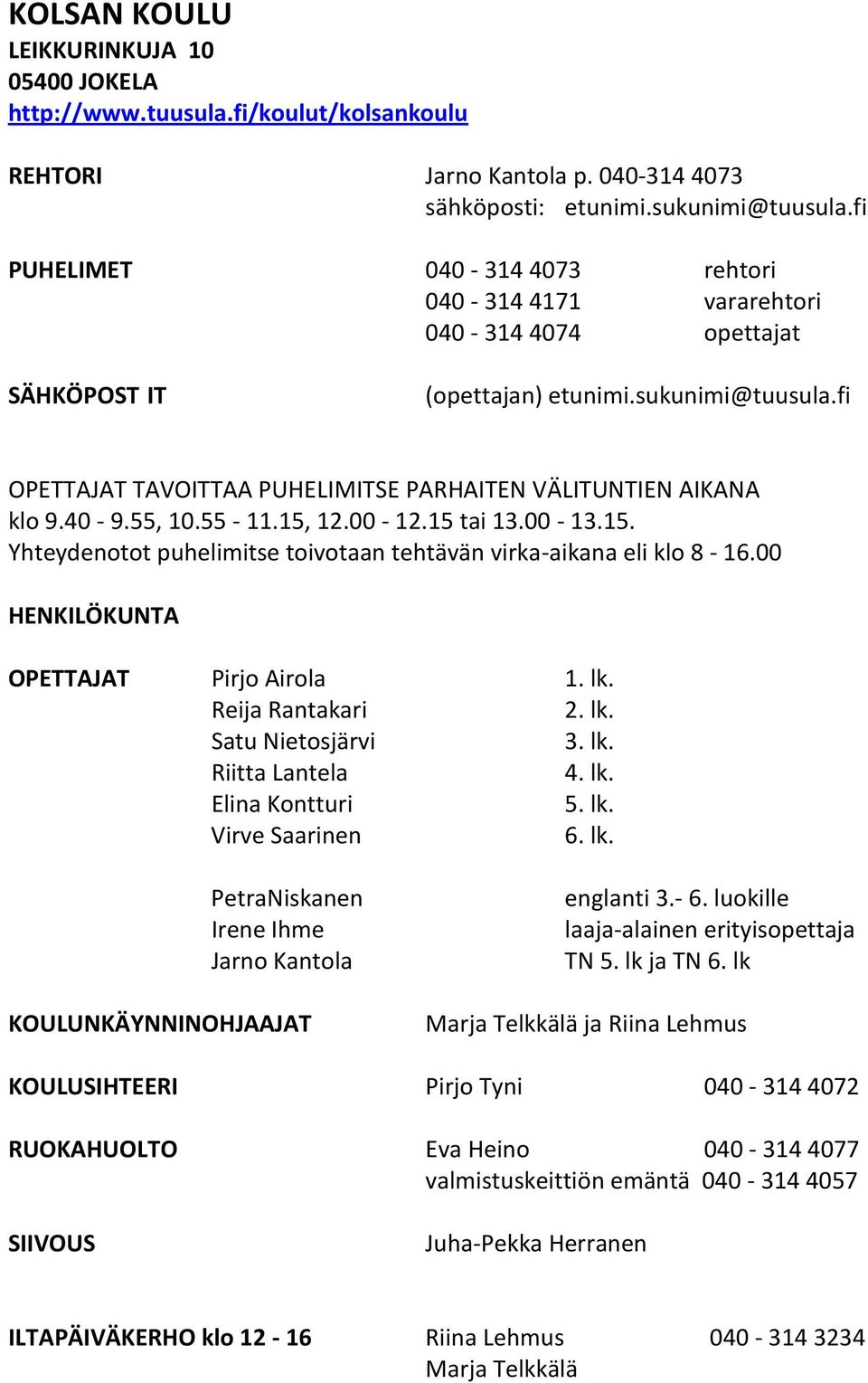 fi OPETTAJAT TAVOITTAA PUHELIMITSE PARHAITEN VÄLITUNTIEN AIKANA klo 9.40-9.55, 10.55-11.15, 12.00-12.15 tai 13.00-13.15. Yhteydenotot puhelimitse toivotaan tehtävän virka-aikana eli klo 8-16.