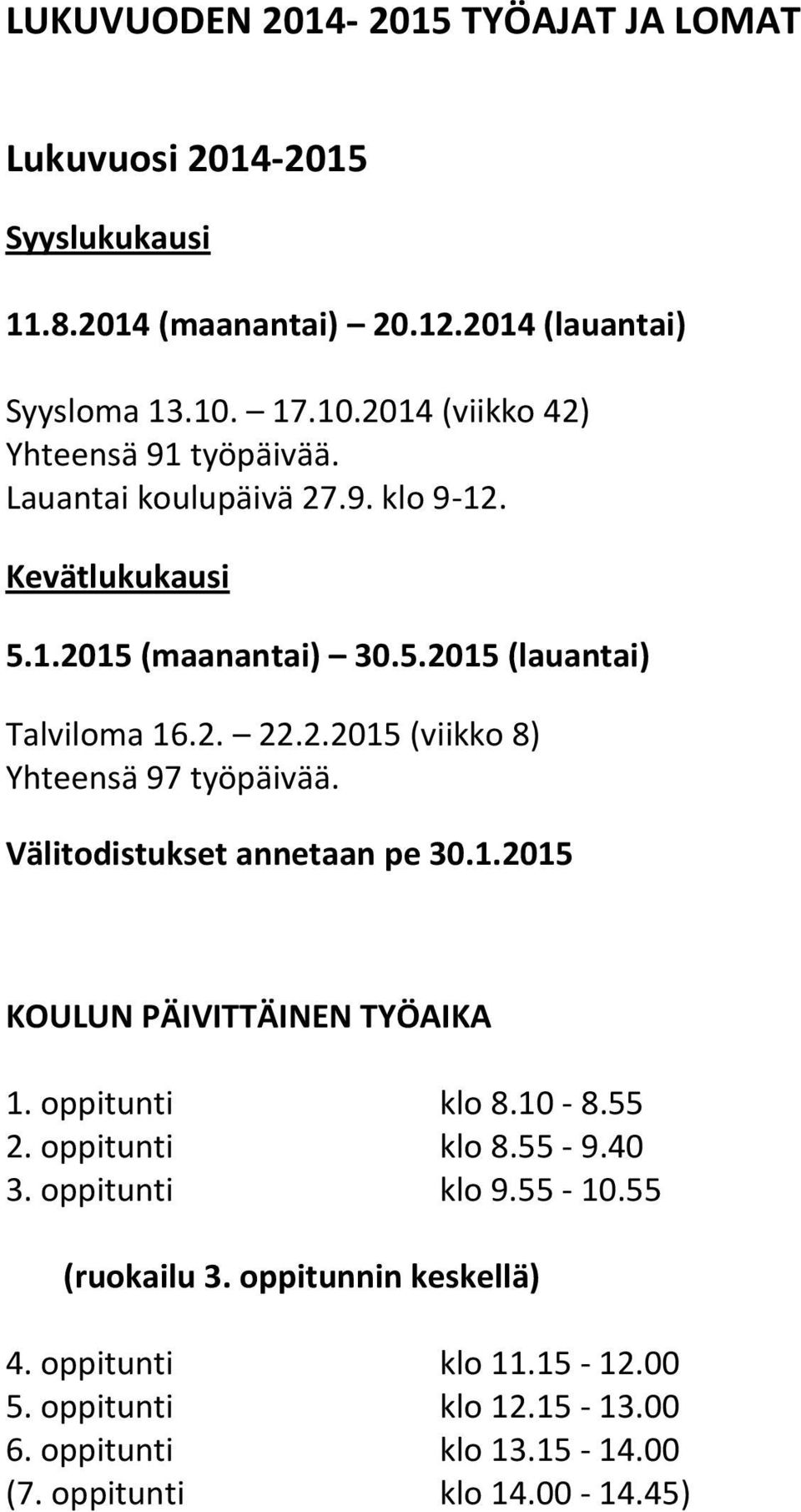 2.2015 (viikko 8) Yhteensä 97 työpäivää. Välitodistukset annetaan pe 30.1.2015 KOULUN PÄIVITTÄINEN TYÖAIKA 1. oppitunti klo 8.10-8.55 2. oppitunti klo 8.55-9.